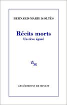 Couverture du livre « Récits morts ; un rêve égaré » de Bernard-Marie Koltes aux éditions Minuit