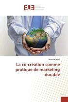 Couverture du livre « La co-creation comme pratique de marketing durable » de Henri Natacha aux éditions Editions Universitaires Europeennes