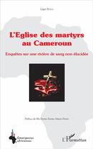 Couverture du livre « L'église des martyrs au Cameroun ; enquête sur une rivière de sans non élucidée » de Leger Ntiga aux éditions L'harmattan