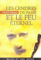 Couverture du livre « Les cendres du passe et le feu eternel » de Khalil Gibran aux éditions Fayard/mille Et Une Nuits