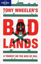 Couverture du livre « Bad lands ; a tourist on the axis of evil (2e édition) » de Tony Wheeler aux éditions Lonely Planet France