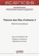 Couverture du livre « Théorie des files d'attente t.2 ; théorie et pratique » de Vladimir Anisimov et Nicolaos Limnios aux éditions Iste