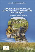 Couverture du livre « Pour une révolution agricole et alimentaire en Afrique ; rêver est encore permis » de Amadou Moustapha Beye aux éditions L'harmattan