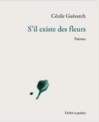 Couverture du livre « S'il existe des fleurs » de Cecile Guivarch aux éditions L'arbre A Paroles