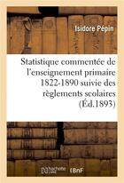 Couverture du livre « Statistique commentee de l'enseignement primaire 1822-1890 : suivie des reglements scolaires » de Pepin aux éditions Hachette Bnf