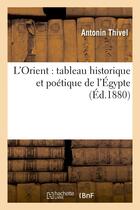 Couverture du livre « L'orient : tableau historique et poetique de l'egypte » de Thivel Antonin aux éditions Hachette Bnf