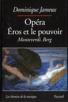 Couverture du livre « Opéra, éros et le pouvoir : Monteverdi-Berg » de Dominique Jameux aux éditions Fayard