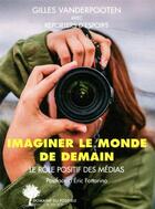 Couverture du livre « Imaginer le monde de demain ; le rôle positif des médias » de Gilles Vanderpooten aux éditions Actes Sud