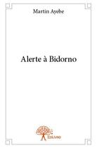 Couverture du livre « Alerte à Bidorno » de Martin Ayebe aux éditions Edilivre