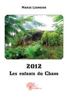 Couverture du livre « 2012 ; les enfants du chaos » de Marie Liondor aux éditions Edilivre