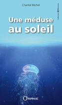 Couverture du livre « Une méduse au soleil » de Chantal Michel aux éditions Orphie