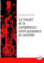 Couverture du livre « Le travail et la compétence ; entre puissance et contrôle » de Philippe Zarifian aux éditions Puf