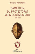 Couverture du livre « Cameroun du protectorat vers la démocratie 1884-1992 » de Pierre Kame Bouopda aux éditions Editions L'harmattan