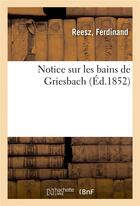 Couverture du livre « Notice sur les bains de griesbach » de Reesz Ferdinand aux éditions Hachette Bnf