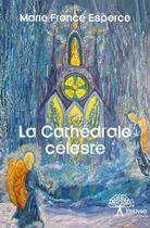 Couverture du livre « La cathédrale céleste » de Marie-France Esperce aux éditions Edilivre