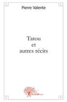 Couverture du livre « Tatou et autres récits » de Pierre Valente aux éditions Edilivre