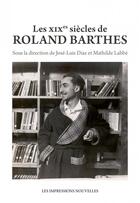 Couverture du livre « Les XIXe siècles de Roland Barthes » de Jose Luis Diaz et Mathilde Labbe aux éditions Impressions Nouvelles