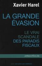 Couverture du livre « La grande évasion ; le vrai scandale des paradis fiscaux » de Xavier Harel aux éditions Les Liens Qui Liberent