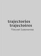 Couverture du livre « Vincent Lamouroux ; trajectories ; trajectoires » de Anne Couillaud aux éditions Les Presses Du Reel