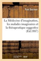 Couverture du livre « La Médecine d'imagination, les malades imaginaires et la thérapeutique suggestive » de Ducloux Paul aux éditions Hachette Bnf