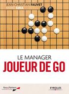 Couverture du livre « Le manager joueur de go (2e édition) » de Jean-Christian Fauvet et Marc Smia aux éditions Eyrolles