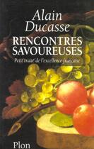 Couverture du livre « Rencontres Savoureuses ; Petit Traite De L'Excellence Francaise » de Alain Ducasse aux éditions Plon