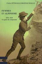 Couverture du livre « Femmes et alpinisme ; un genre de compromis 1874-1919 » de Cecile Ottogalli-Mazzacavalo aux éditions Editions L'harmattan