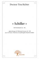 Couverture du livre « « Schiller » ; apprentissage de l'allemand niveaux A2 - B2 avec l'écrivain, l'historien et le philosophe Friedrich Schiller » de Tina Richter aux éditions Edilivre