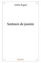 Couverture du livre « Senteurs de jasmin » de Saliha Ragad aux éditions Edilivre