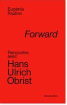 Couverture du livre « Forward ; rencontre avec Hans Ulrich Obrist » de Eugenie Paultre aux éditions Manuella