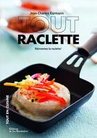 Couverture du livre « Tout raclette ; réinventez la raclette ! » de Jean-Charles Karmann et Claire Curt aux éditions La Martiniere
