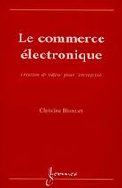 Couverture du livre « Le commerce électronique ; création de valeur pour l'entreprise » de Christine Bitouzet aux éditions Hermes Science Publications