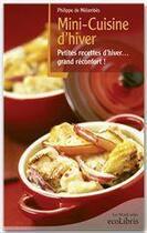 Couverture du livre « Mini-cuisine d'hiver ; petites recettes d'hiver... grand réconfort ! » de Philippe De Melambes aux éditions Ixelles Editions