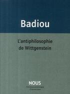 Couverture du livre « L'antiphilosophie de Wittgentein » de Alain Badiou aux éditions Nous