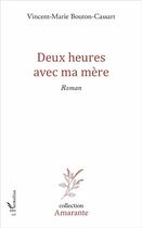 Couverture du livre « Deux heures avec ma mère » de Vincent-Marie Bouton-Cassart aux éditions L'harmattan