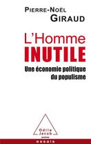 Couverture du livre « L'homme inutile ; une économie politique du populisme » de Pierre-Noel Giraud aux éditions Odile Jacob