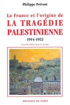 Couverture du livre « La france et l'origine de la tragedie palestinienne -1914-1922 » de Philippe Prevost aux éditions Editions De Paris
