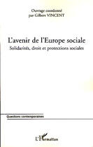 Couverture du livre « L'avenir de l'Europe sociale ; solidarités, droit et protections sociales » de Gilbert Vincent aux éditions L'harmattan