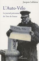 Couverture du livre « L'Auto-Vélo ; le journal précurseur du Tour de France » de Jacques Lablaine aux éditions L'harmattan