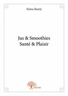 Couverture du livre « Jus & smoothies santé & plaisir » de Fatna Ramij aux éditions Edilivre