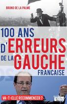 Couverture du livre « 100 ans d'erreurs de la gauche française ; va-t-elle recommencer ? » de Bruno De La Palme aux éditions La Boite A Pandore