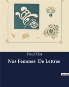 Couverture du livre « Nos Femmes De Lettres » de Paul Flat aux éditions Culturea