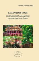 Couverture du livre « Le nom des fous ; guide alternatif des hôpitaux psychiatriques de France » de Marion Dessaules aux éditions Mjw