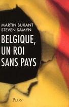 Couverture du livre « Belgique, un roi sans pays » de Martin Buxant et Steven Samyn aux éditions Plon