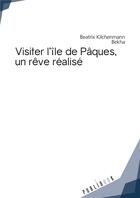 Couverture du livre « Visiter l'île de Pâques, un rêve réalisé » de Beatrix Kilchenmann aux éditions Publibook