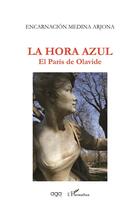 Couverture du livre « La hora azul ; el París de Olavide » de Encarnacion Medina Arjona aux éditions L'harmattan