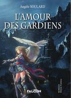 Couverture du livre « L'Amour des Gardiens » de Angèle Soulard aux éditions Falcon Editions