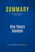 Couverture du livre « Summary: Kiss Theory Goodbye (review and analysis of Prosen's Book) » de  aux éditions Business Book Summaries