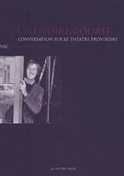 Couverture du livre « La memoire courte ; conversation sur le théâtre provisoire » de Patrick Roegiers aux éditions Lettre Volee