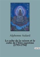 Couverture du livre « Le culte de la raison et le culte de l'être suprême (1793-1794) » de Alphonse Aulard aux éditions Shs Editions